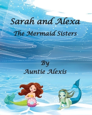 Sarah and Alexa The Mermaid Sisters by Alexis, Auntie