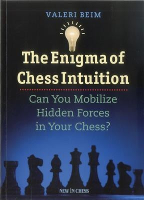 The Enigma of Chess Intuition: Can You Mobilize Hidden Forces in Your Chess? by Beim, Valeri