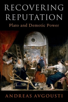 Recovering Reputation: Plato and Demotic Power by Avgousti, Andreas