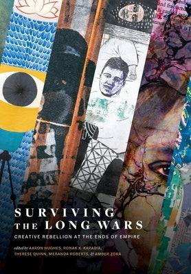 Surviving the Long Wars: Creative Rebellion at the Ends of Empire: Creative Rebellion at the Ends of Empire by Hughes, Aaron