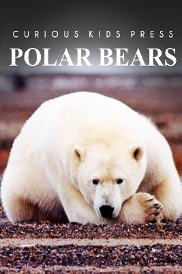 Polar Bears - Curious Kids Press by Press, Curious Kids