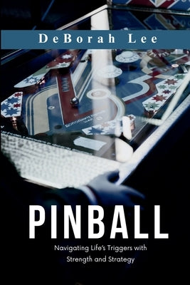 Pinball: Navigating Life's Triggers with Strength and Strategy by Lee, Deborah