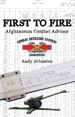 First To Fire: Afghanistan Combat Advisor by Schouten, Andy