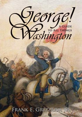 George! a Guide to All Things Washington by Grizzard, Frank E., Jr.