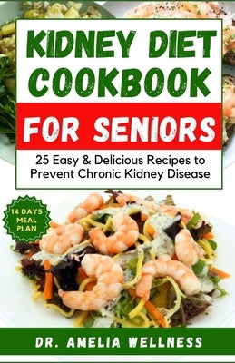 Kidney Diet Cookbook for Seniors: 25 Easy & Delicious Recipes to Prevent Chronic Kidney Disease by Wellness, Amelia