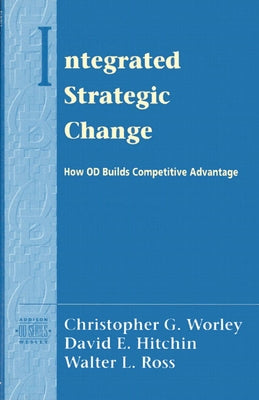 Integrated Strategic Change: How Organizational Development Builds Competitive Advantage (Pearson Organizational Development Series) by Worley, Christopher