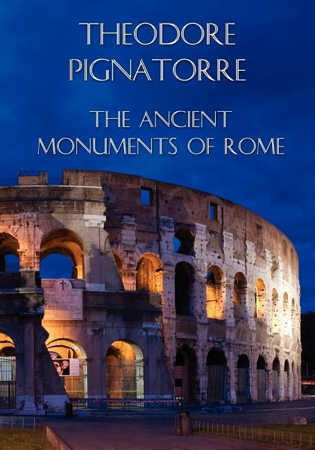 The Ancient Monuments of Rome by Pignatorre, Theodore
