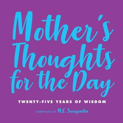 Mother's Thoughts for the Day: Twenty-Five Years of Wisdom by Sungaila, M. C.