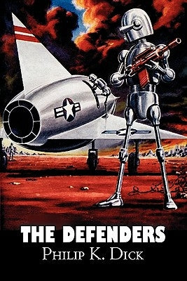 The Defenders by Philip K. Dick, Science Fiction, Fantasy, Adventure by Dick, Philip K.
