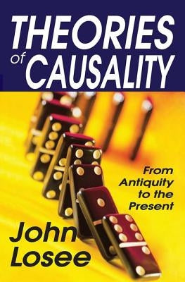 Theories of Causality: From Antiquity to the Present by Losee, John