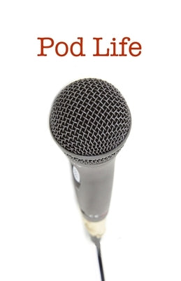 Pod Life: Podcasters' Stories: Stories of podcasters: How they got started, how they stay inspired, and their best advice to asp by Southgate, Martha W.