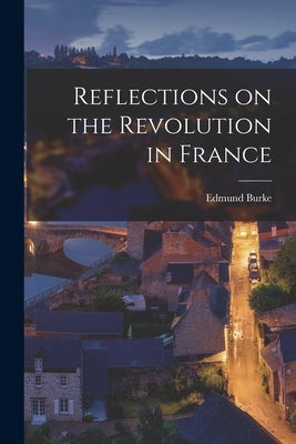 Reflections on the Revolution in France by Burke, Edmund