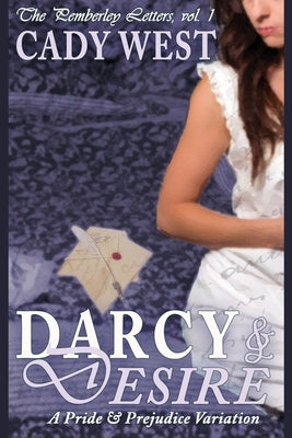 Darcy & Desire: A Pride & Prejudice Variation by West, Cady