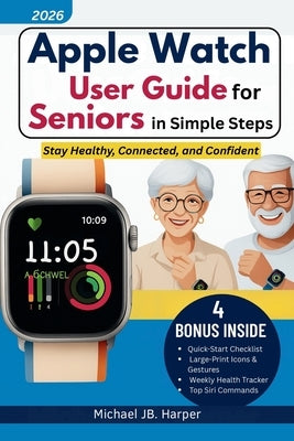 Apple Watch User Guide for Seniors in Simple Steps: Stay Healthy, Connected, and Confident by Harper, Michael Jb