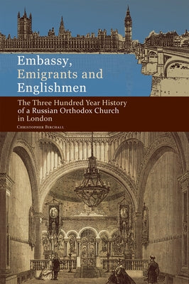 Embassy, Emigrants and Englishmen: The Three Hundred Year History of a Russian Orthodox Church in London by Birchall, Christopher