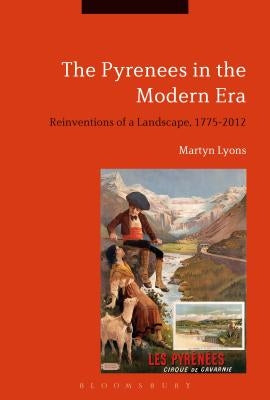 The Pyrenees in the Modern Era: Reinventions of a Landscape, 1775-2012 by Lyons, Martyn