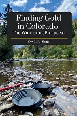 Finding Gold in Colorado: The Wandering Prospector: Gold Prospecting Sites Across Colorado by Hoeppner, Laura a.