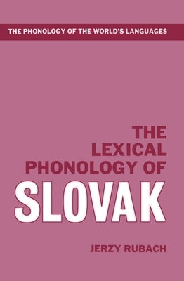 The Lexical Phonology of Slovak by Rubach, Jerzy