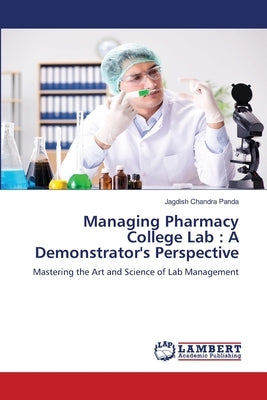 Managing Pharmacy College Lab: A Demonstrator's Perspective by Panda, Jagdish Chandra