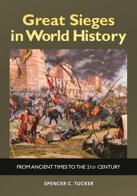 Great Sieges in World History: From Ancient Times to the 21st Century by Tucker, Spencer C.