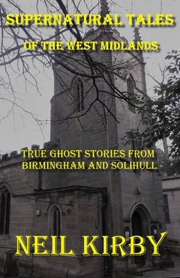 Supernatural Tales of the West Midlands: Birmingham & Solihull by Kirby, Neil