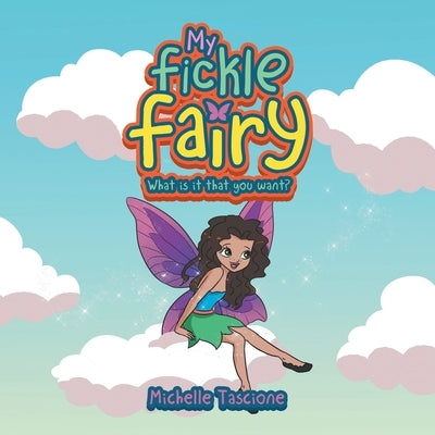 My Fickle Fairy: What Is It That You Want? by Tascione, Michelle