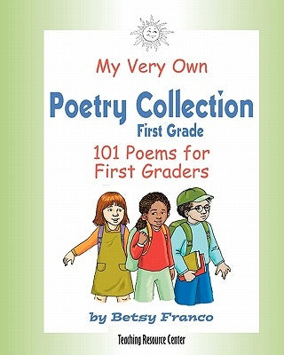 My Very Own Poetry Collection First Grade: 101 Poems For First Graders by Franco, Betsy