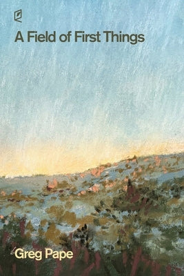 A Field of First Things by Pape, Greg