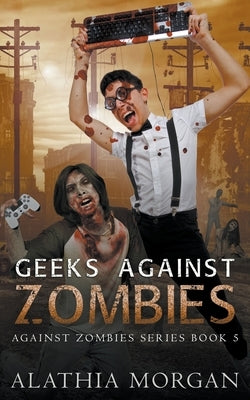 Geeks Against Zombies by Morgan, Alathia