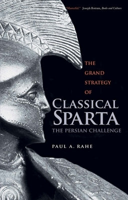 The Grand Strategy of Classical Sparta: The Persian Challenge by Rahe, Paul Anthony