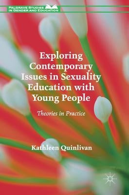 Exploring Contemporary Issues in Sexuality Education with Young People: Theories in Practice by Quinlivan, Kathleen