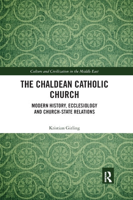 The Chaldean Catholic Church: Modern History, Ecclesiology and Church-State Relations by Girling, Kristian
