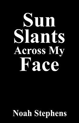 Sun Slants Across My Face by Stephens, Noah
