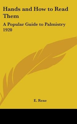 Hands and How to Read Them: A Popular Guide to Palmistry 1920 by Rene, E.