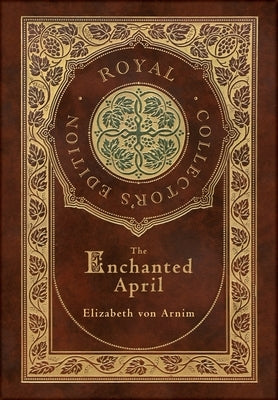 The Enchanted April (Royal Collector's Edition) (Case Laminate Hardcover with Jacket) by Arnim, Elizabeth Von