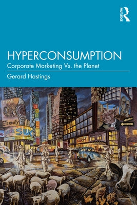 Hyperconsumption: Corporate Marketing vs. the Planet by Hastings, Gerard