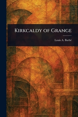 Kirkcaldy of Grange by Barbé, Louis A.