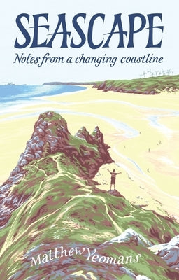 Seascape: Notes from a Changing Coastline by Yeomans, Matthew