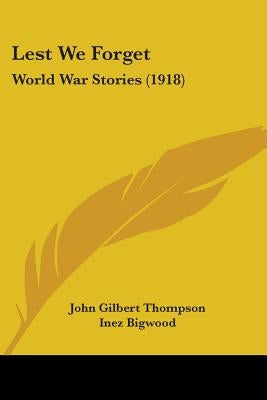 Lest We Forget: World War Stories (1918) by Thompson, John Gilbert