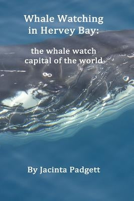 Whale Watching in Hervey Bay: the whale watch capital of the world by Padgett, Jacinta