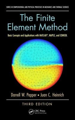 The Finite Element Method: Basic Concepts and Applications with MATLAB, MAPLE, and COMSOL, Third Edition by Pepper, Darrell W.