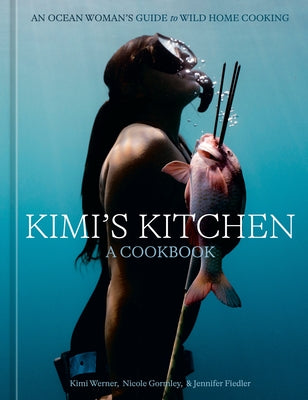 Kimi's Kitchen: An Ocean Woman's Guide to Wild Cooking [A Cookbook] by Werner, Kimi