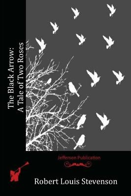 The Black Arrow: A Tale of Two Roses by Stevenson, Robert Louis