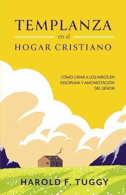 TEMPLANZA en el HOGAR CRISTIANO by Tuggy, Harold F.