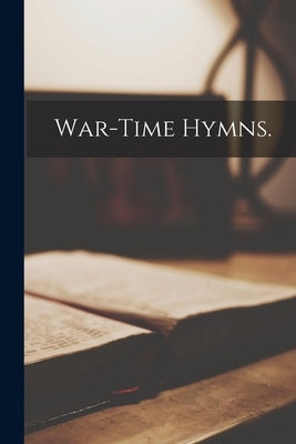War-time Hymns. by Anonymous