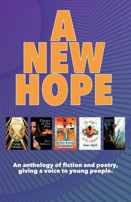 A New Hope: An anthology of fiction and poetry, giving a voice to young people. by Maslen, Will