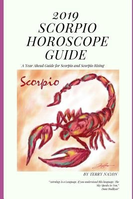 2019 Scorpio Horoscope Guide: A Year Ahead Guide for Scorpio and Scorpio Rising by Nazon, Terry