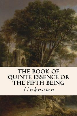 The Book of Quinte Essence or The Fifth Being by Unknown