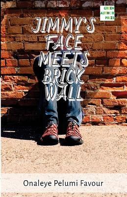 Jimmy's Face Meets Brick Wall: A story by Fapelo by Onaleye, Pelumi Favour