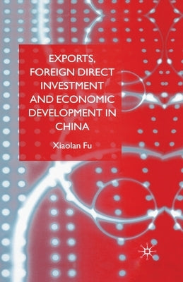 Exports, Foreign Direct Investment and Economic Development in China by Fu, X.